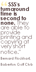 SSS's turnaround time is second to none. They are able to provide printing and copying at very short notice.