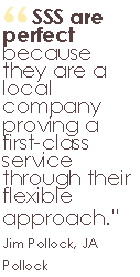SSS are perfect because they are a local company proving a first-class service through their flexible approach.